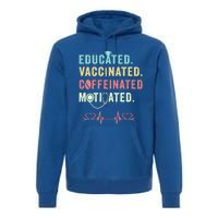 Educated Vaccinated Caffeinated Motivated Coffee Nurse Lover Gift Premium Hoodie