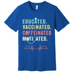 Educated Vaccinated Caffeinated Motivated Coffee Nurse Lover Gift Premium T-Shirt