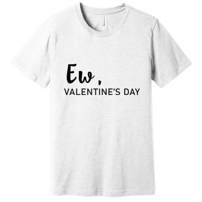 Ew, Valentines Day Funny Valentines Day Premium T-Shirt