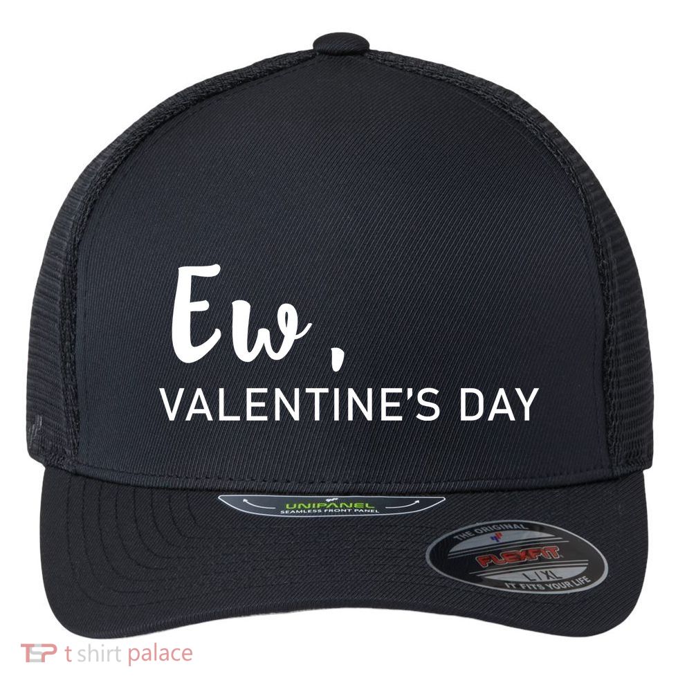 Ew, Valentines Day Funny Valentines Day Flexfit Unipanel Trucker Cap