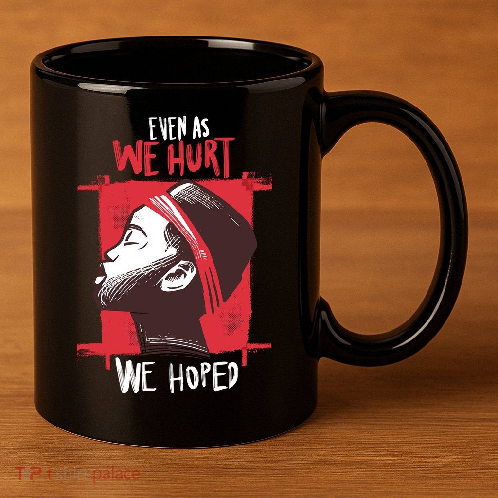 Even As We Hurt We Hoped 11oz C Handle Ceramic Mug