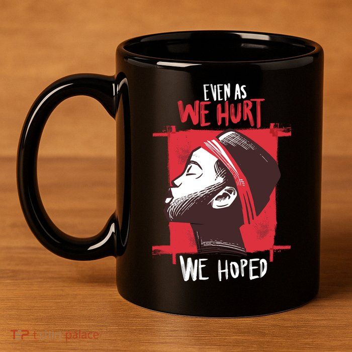Even As We Hurt We Hoped 11oz C Handle Ceramic Mug