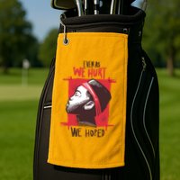 Even As We Hurt We Hoped Golf Towel