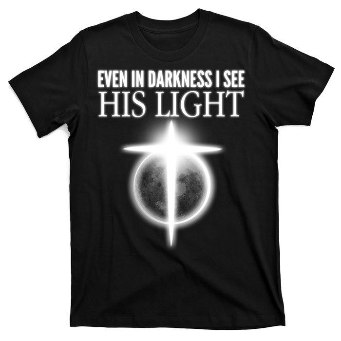 Even In Darkness I See His Light T-Shirt