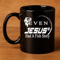 Even Jesus Had A Fish Story 11oz C Handle Ceramic Mug