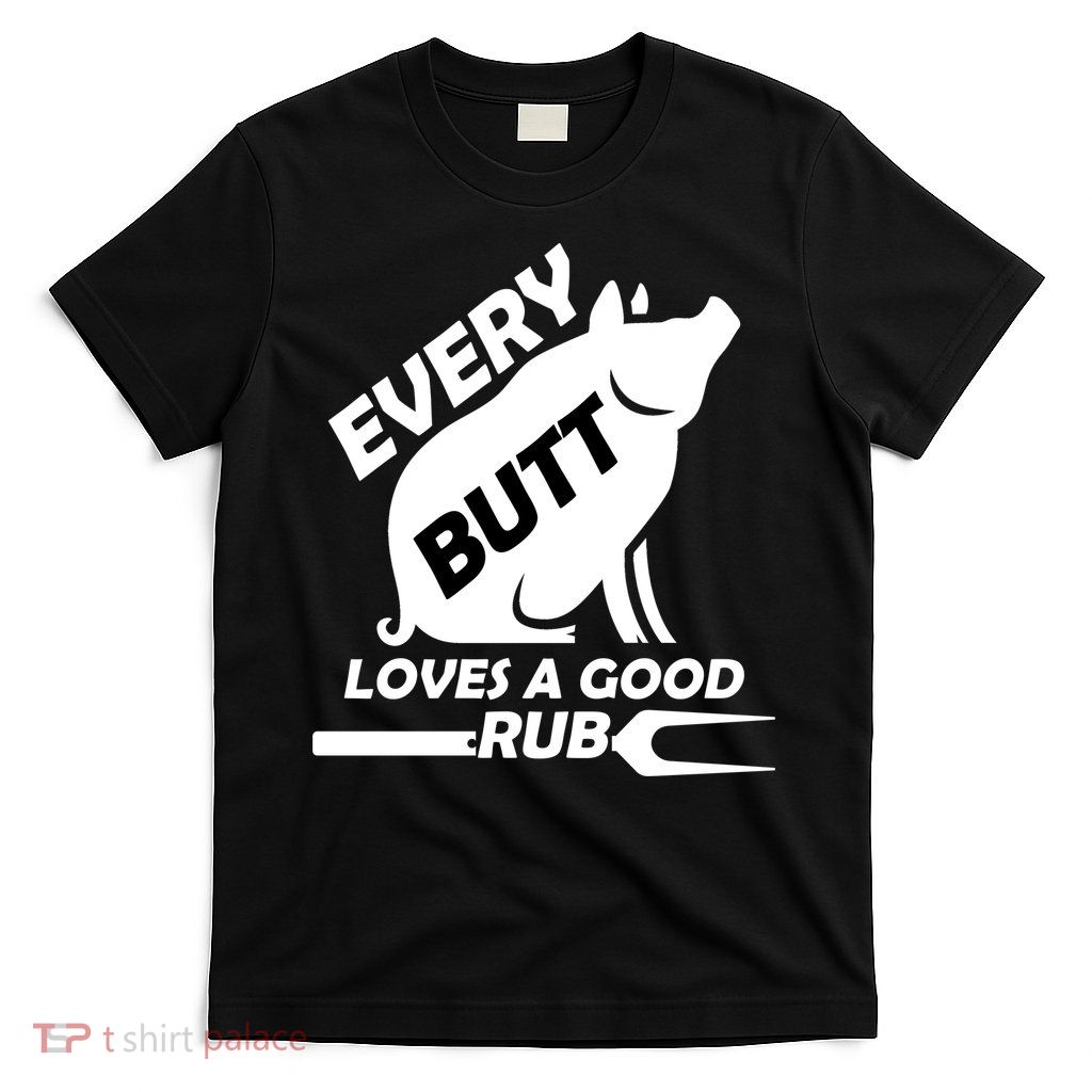 Every Butt Needs A Good Rub T-Shirt