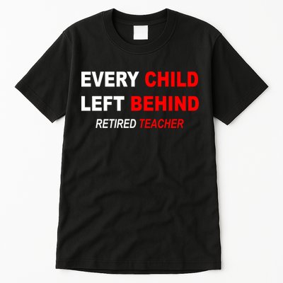 Every Child Left Behind Retired Teacher Tall T-Shirt
