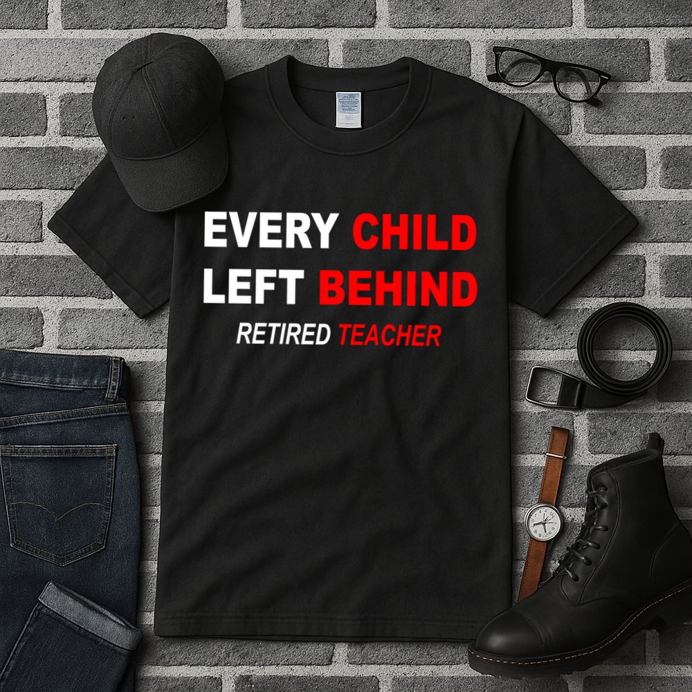 Every Child Left Behind Retired Teacher Tall T-Shirt