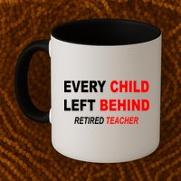 Every Child Left Behind Retired Teacher Mug