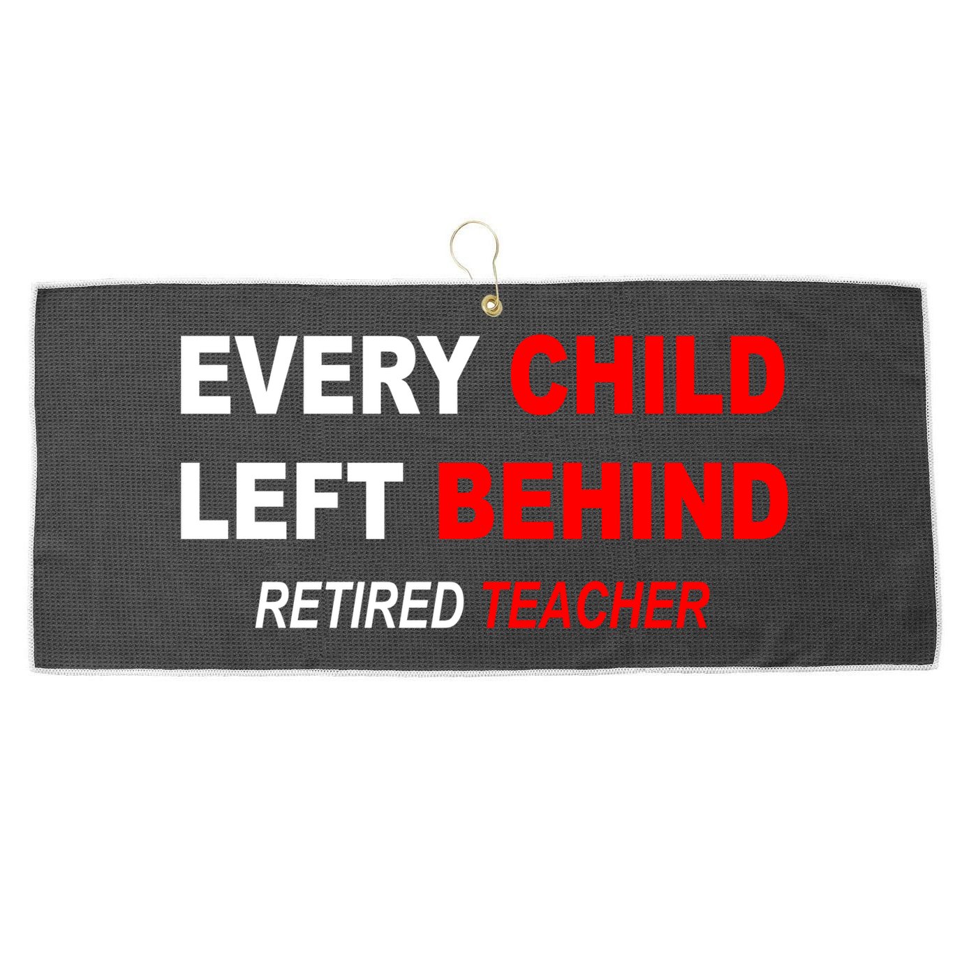Every Child Left Behind Retired Teacher Large Microfiber Waffle Golf Towel