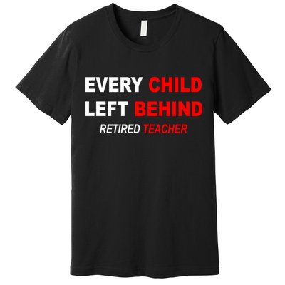 Every Child Left Behind Retired Teacher Premium T-Shirt