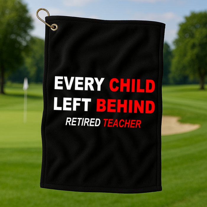 Every Child Left Behind Retired Teacher Golf Towel