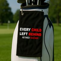 Every Child Left Behind Retired Teacher Golf Towel