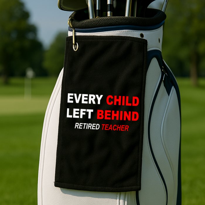 Every Child Left Behind Retired Teacher Golf Towel