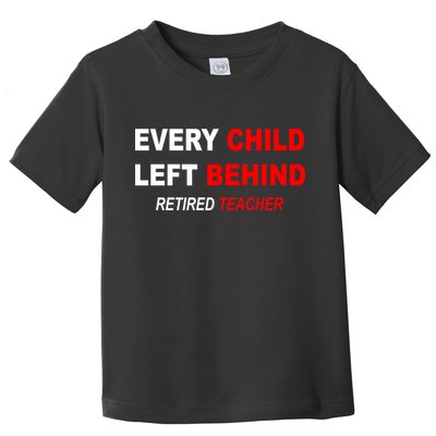 Every Child Left Behind Retired Teacher Toddler T-Shirt