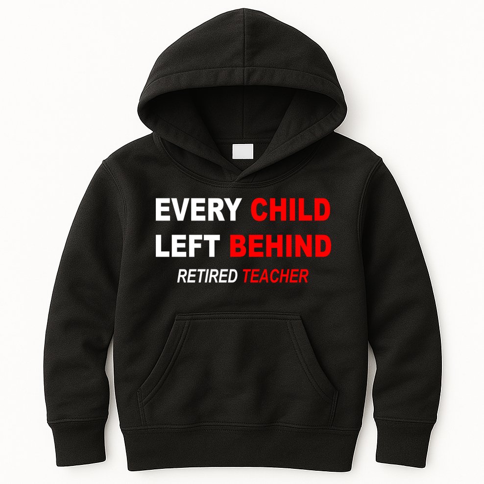 Every Child Left Behind Retired Teacher Kids Hoodie