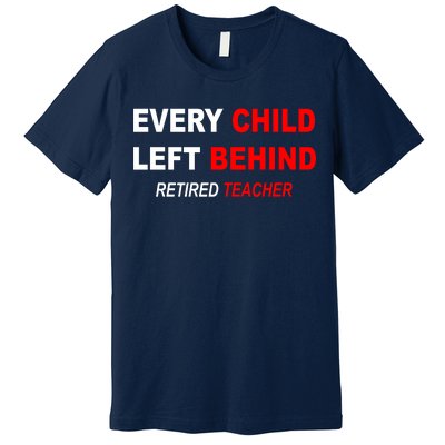 Every Child Left Behind Retired Teacher Premium T-Shirt