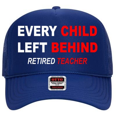 Every Child Left Behind Retired Teacher High Crown Mesh Back Trucker Hat