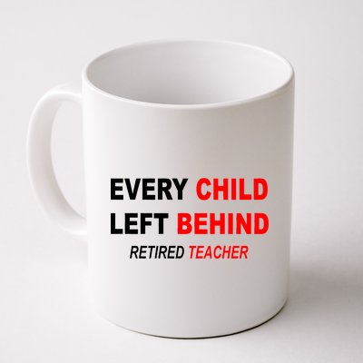 Every Child Left Behind Retired Teacher Coffee Mug