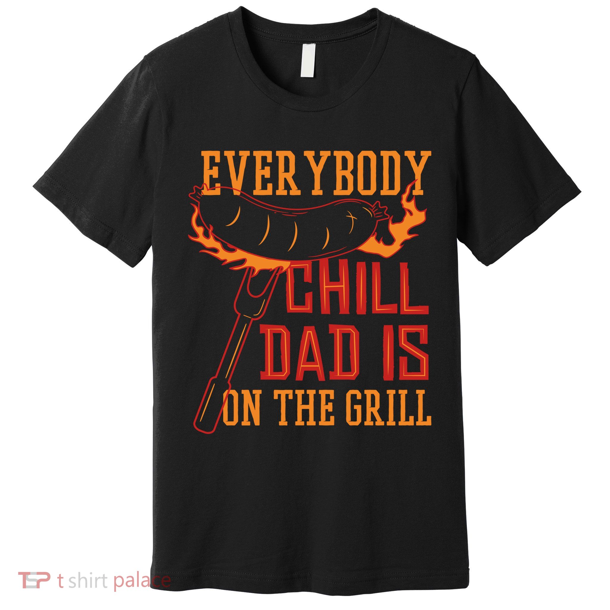Everybody Chill Dad Is On The Grill Premium T-Shirt