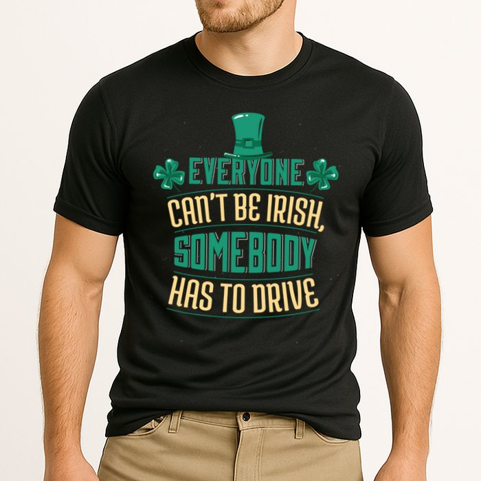 Everyone Can't Be Irish Somebody Has To Drive Performance Shirt