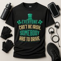 Everyone Can't Be Irish Somebody Has To Drive Performance Shirt