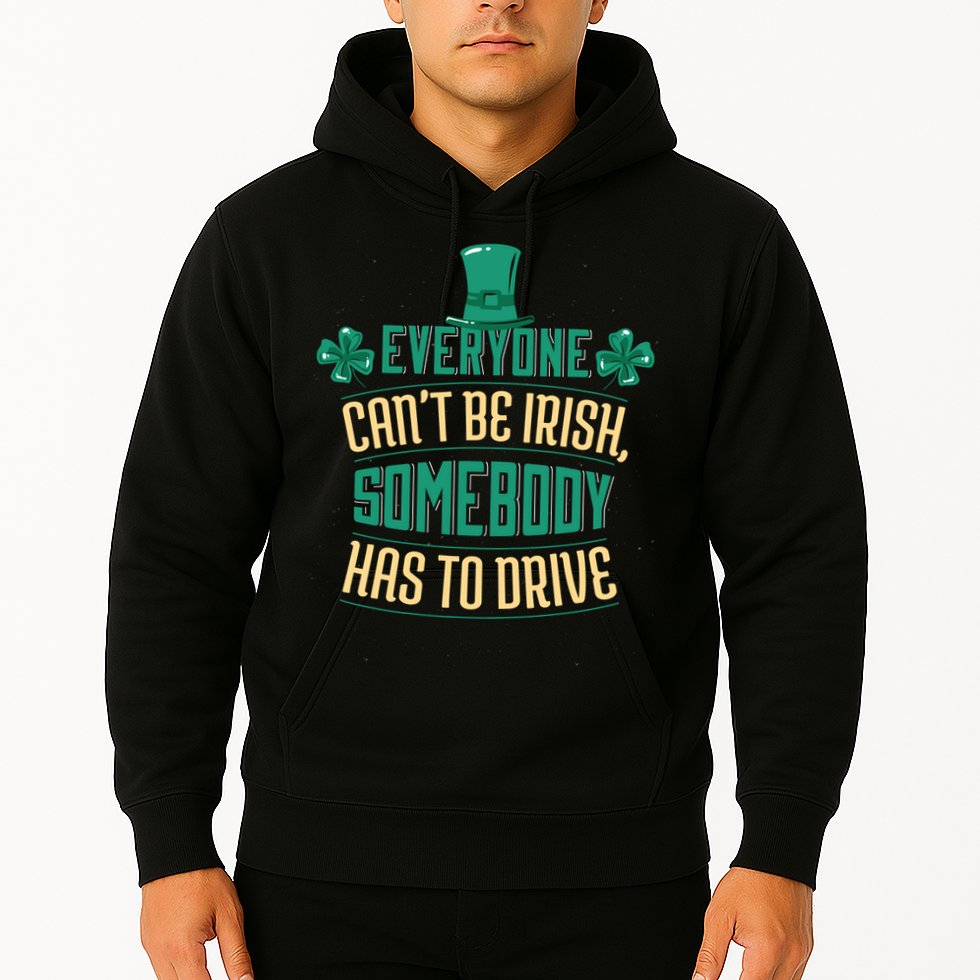 Everyone Can't Be Irish Somebody Has To Drive Hoodie