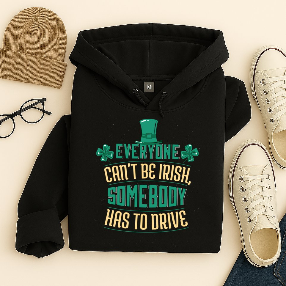 Everyone Can't Be Irish Somebody Has To Drive Hoodie