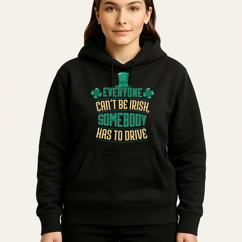 Everyone Can't Be Irish Somebody Has To Drive Hoodie