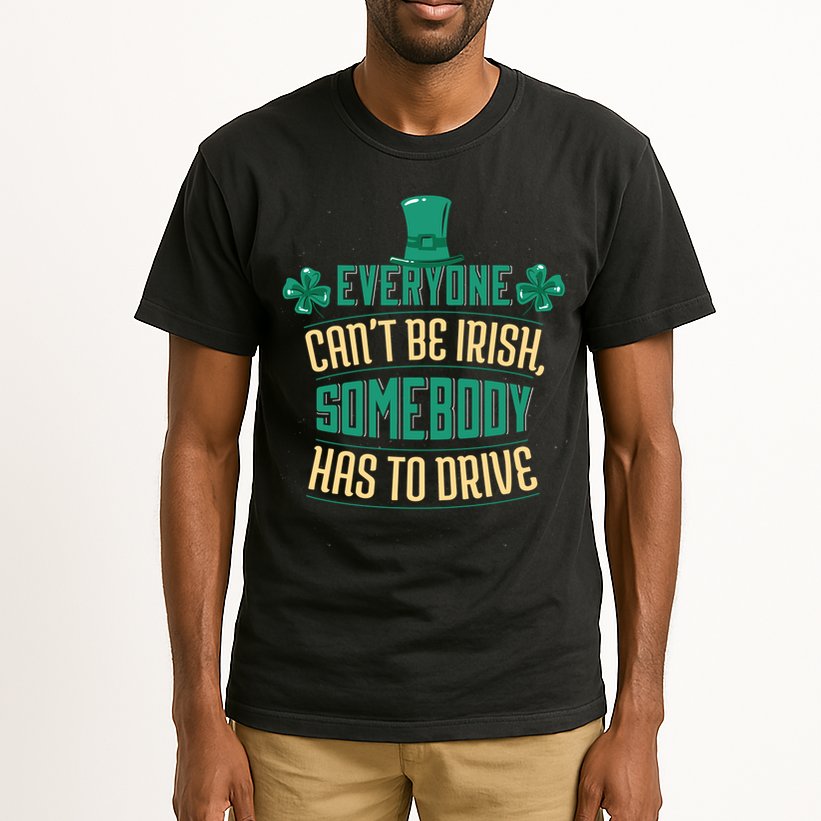 Everyone Can't Be Irish Somebody Has To Drive Tall T-Shirt