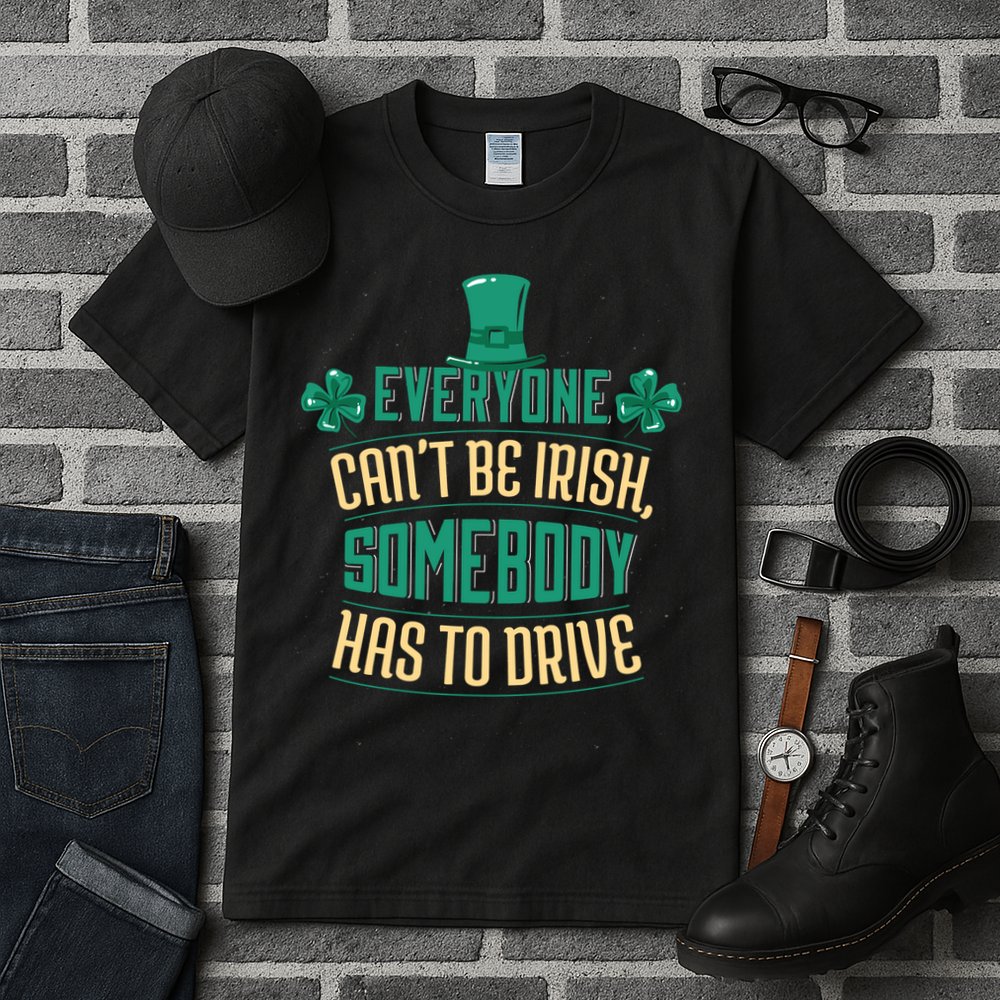 Everyone Can't Be Irish Somebody Has To Drive Tall T-Shirt