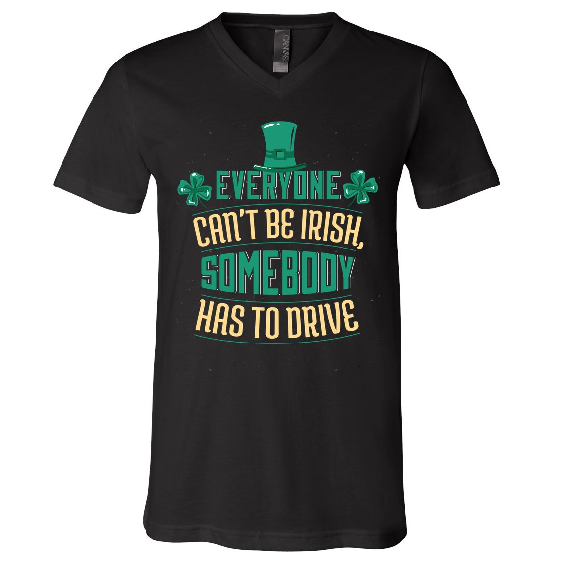 Everyone Can't Be Irish Somebody Has To Drive V-Neck T-Shirt