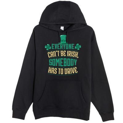Everyone Can't Be Irish Somebody Has To Drive Premium Pullover Hoodie