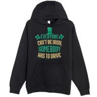Everyone Can't Be Irish Somebody Has To Drive Premium Pullover Hoodie