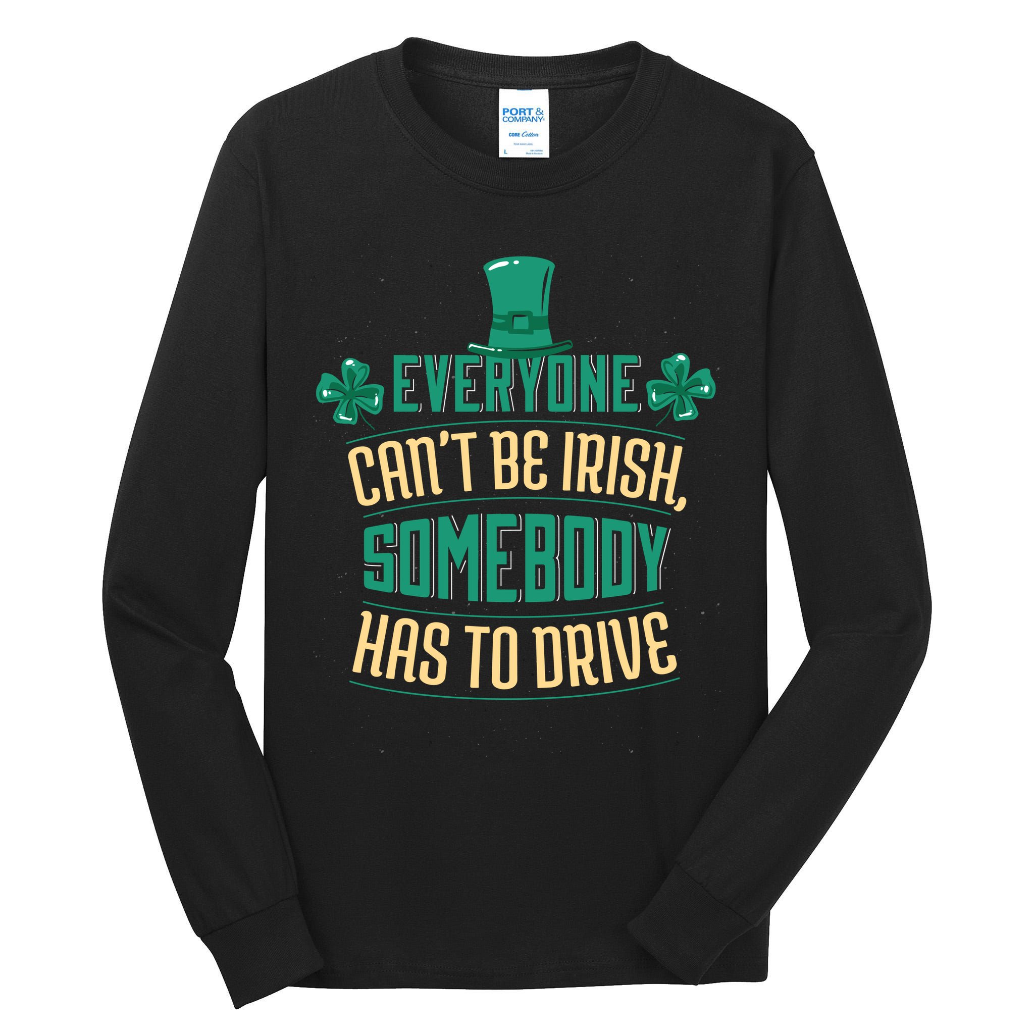 Everyone Can't Be Irish Somebody Has To Drive Tall Long Sleeve T-Shirt