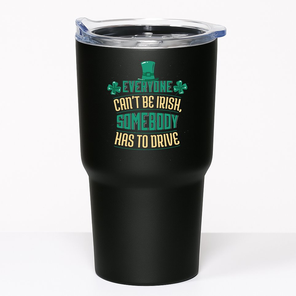 Everyone Can't Be Irish Somebody Has To Drive Tumbler