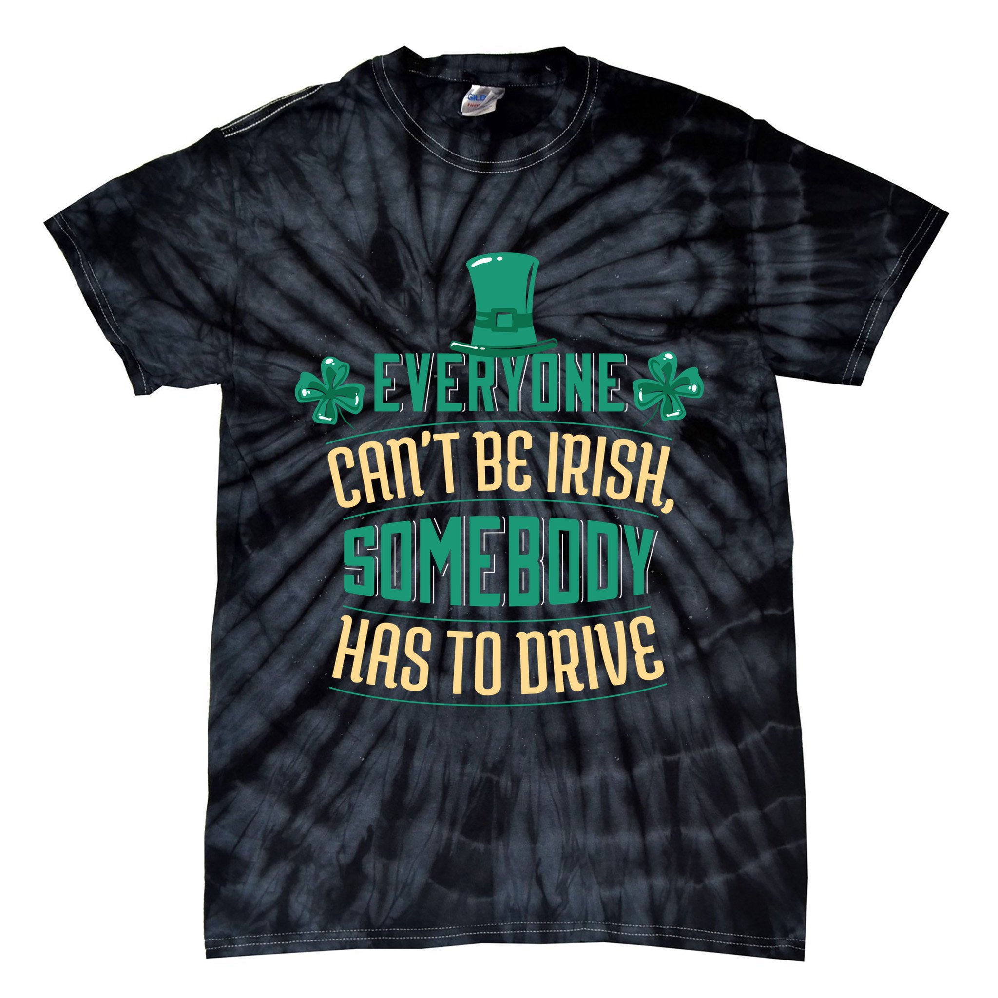 Everyone Can't Be Irish Somebody Has To Drive Tie-Dye T-Shirt