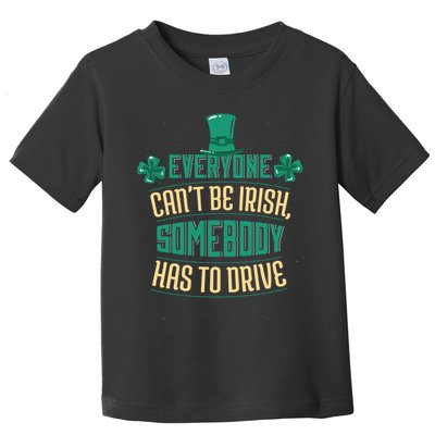 Everyone Can't Be Irish Somebody Has To Drive Toddler T-Shirt