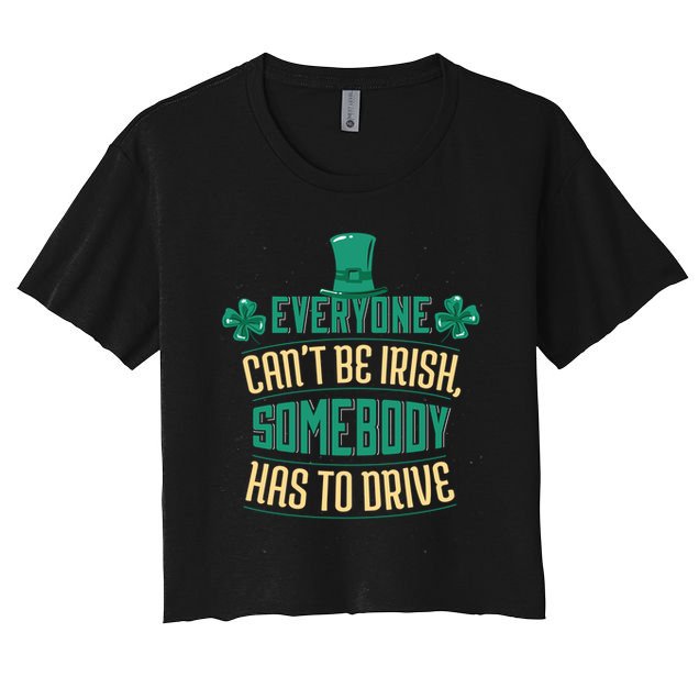 Everyone Can't Be Irish Somebody Has To Drive Crop Top