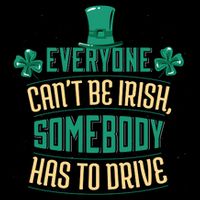 Everyone Can't Be Irish Somebody Has To Drive Crop Top