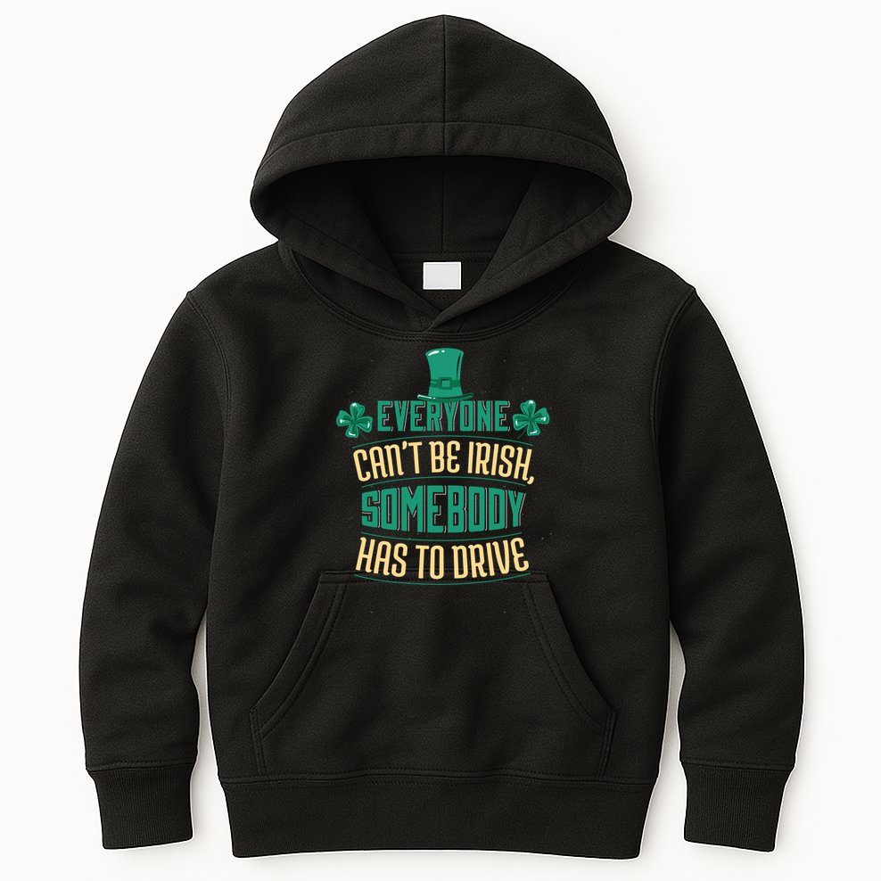 Everyone Can't Be Irish Somebody Has To Drive Kids Hoodie