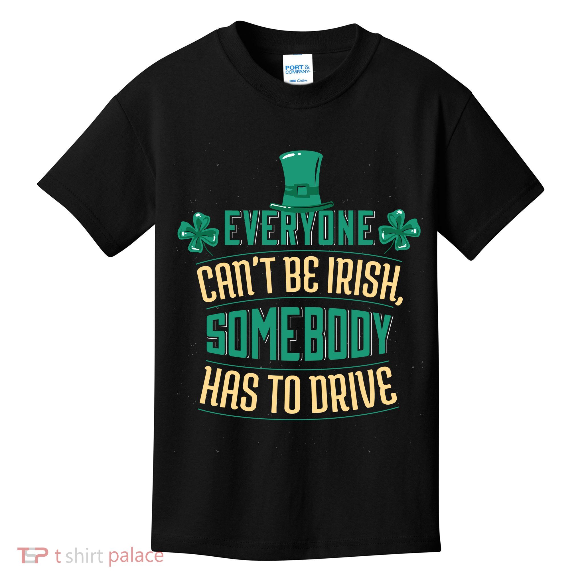 Everyone Can't Be Irish Somebody Has To Drive Kids T-Shirt