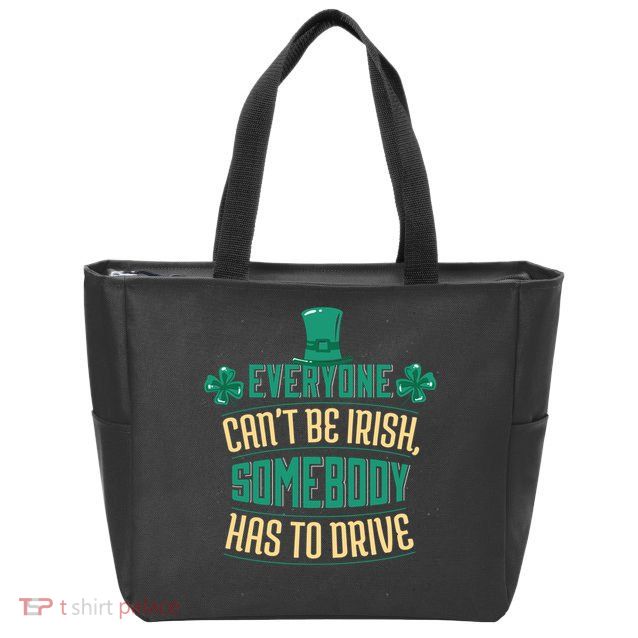 Everyone Can't Be Irish Somebody Has To Drive Zip Tote Bag
