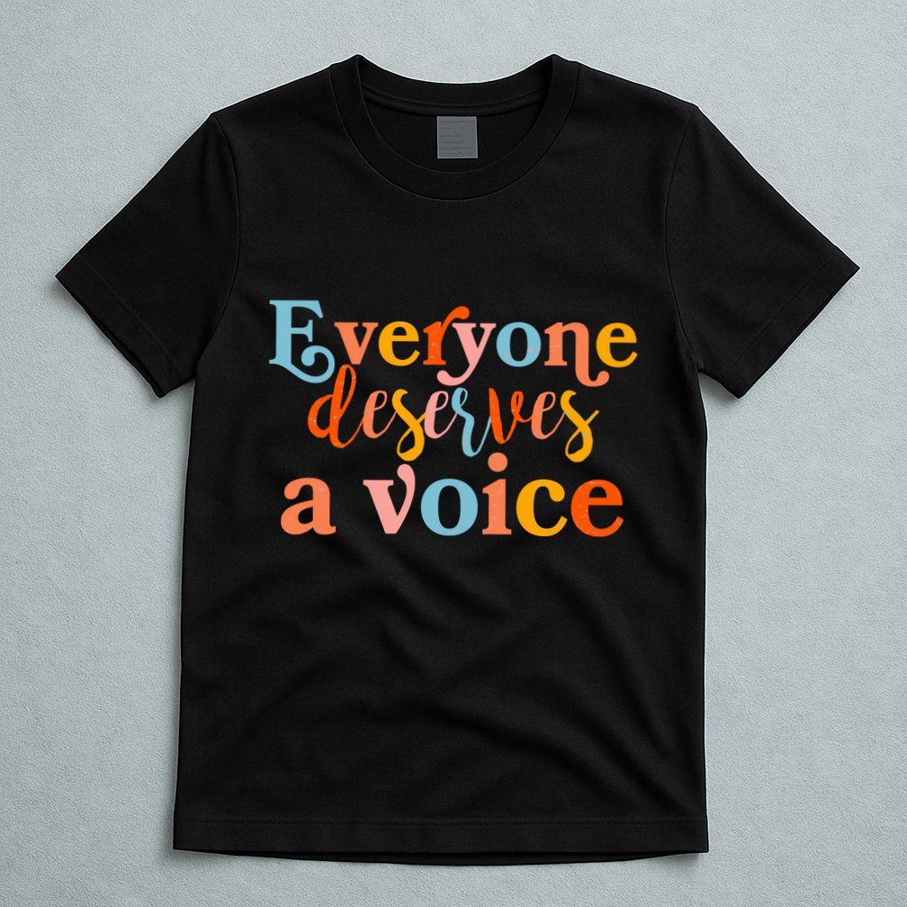 Everyone Deserves A Voice T-Shirt