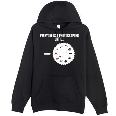 Everyone Is A Photographer Until Premium Pullover Hoodie