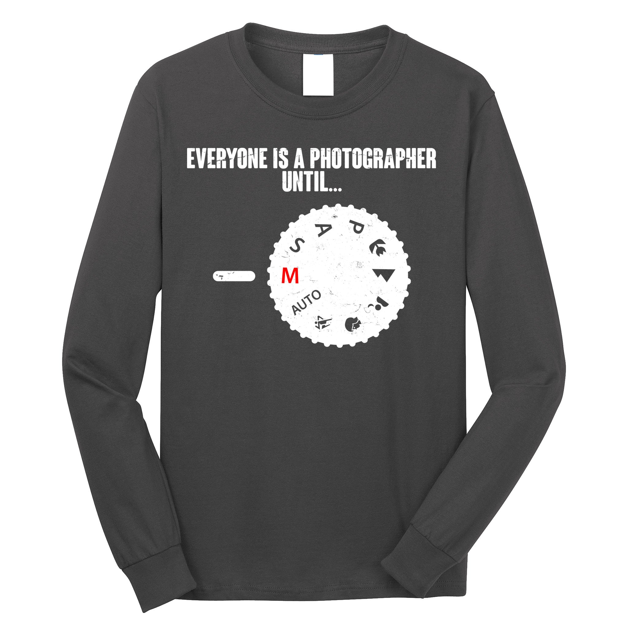 Everyone Is A Photographer Until Long Sleeve Shirt