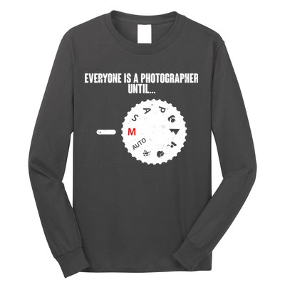 Everyone Is A Photographer Until Long Sleeve Shirt