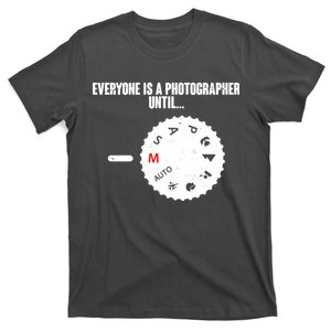 Everyone Is A Photographer Until T-Shirt