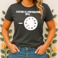 Everyone Is A Photographer Until Womens T-Shirt