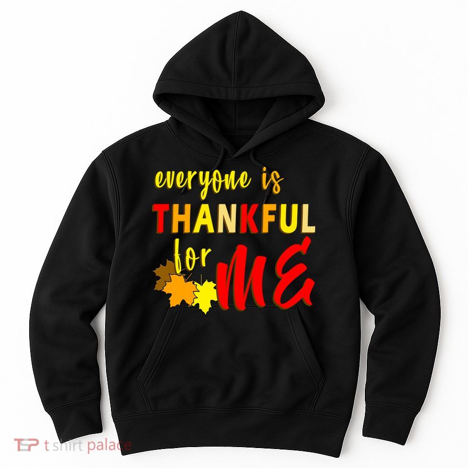 Everyone Is Thankful For Me Hoodie